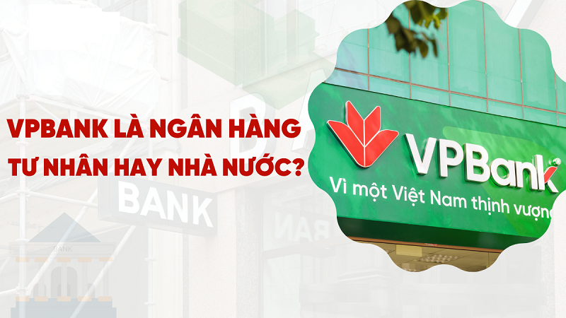 VPBank Bank là gì? Nhà nước hay Tư nhân?